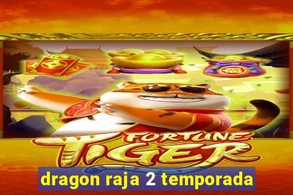 dragon raja 2 temporada